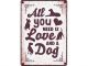 Plenty Gifts Waakbord Blik All You Need Is Love And A Dog-21X15 CM